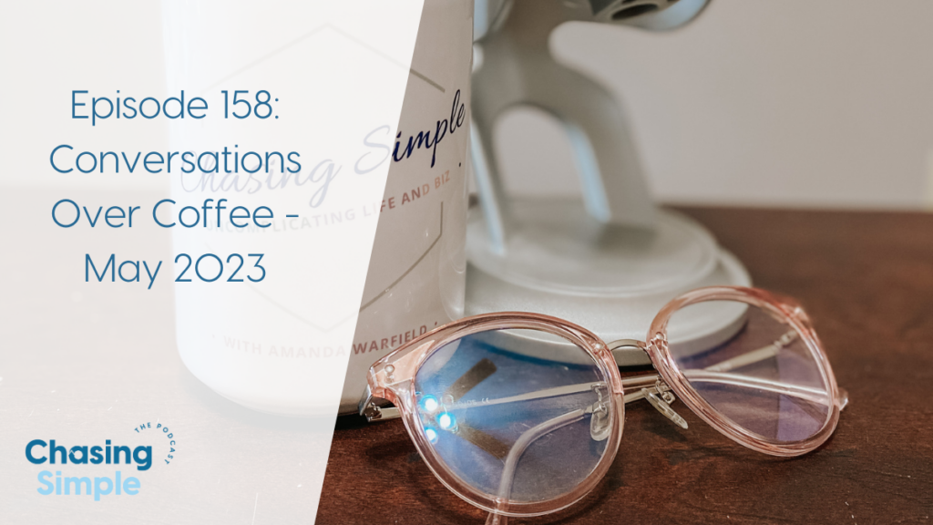 monthly conversations over coffee for may 2023 on the chasing simple podcast